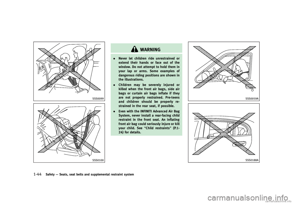 INFINITI G SEDAN 2013  Owners Manual Black plate (66,1)
[ Edit: 2012/ 7/ 6 Model: V36-D ]
1-44Safety—Seats, seat belts and supplemental restraint system
SSS0099
SSS0100
WARNING
. Never let children ride unrestrained or
extend their han