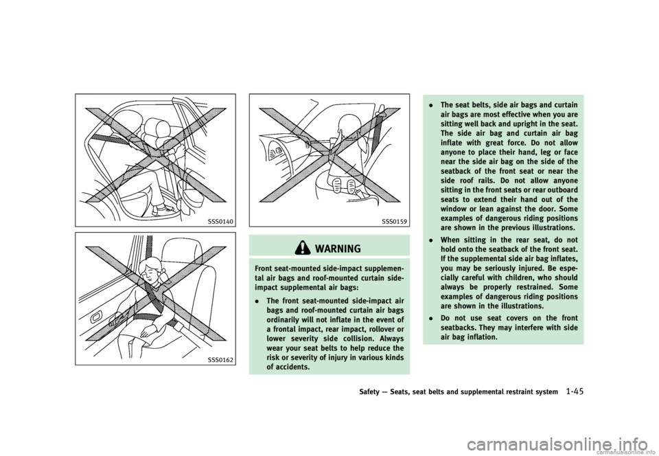 INFINITI G SEDAN 2013  Owners Manual Black plate (67,1)
[ Edit: 2012/ 7/ 6 Model: V36-D ]
SSS0140
SSS0162
SSS0159
WARNING
Front seat-mounted side-impact supplemen-
tal air bags and roof-mounted curtain side-
impact supplemental air bags: