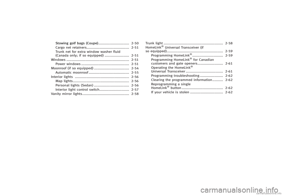 INFINITI G SEDAN 2013  Owners Manual Black plate (80,1)
[ Edit: 2012/ 7/ 6 Model: V36-D ]
Stowing golf bags (Coupe)...
............................. 2-50
Cargo net retainers ...
........................................ 2-51
Trunk net for