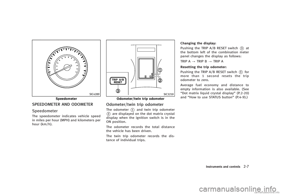 INFINITI G SEDAN 2013  Owners Manual Black plate (85,1)
[ Edit: 2012/ 7/ 6 Model: V36-D ]
SIC4289
Speedometer
SPEEDOMETER AND ODOMETERGUID-88FF886D-55BB-496B-8011-CC5C82ACF75E
SpeedometerGUID-87976F68-0541-4C72-B0C4-146B04F072C8The speed