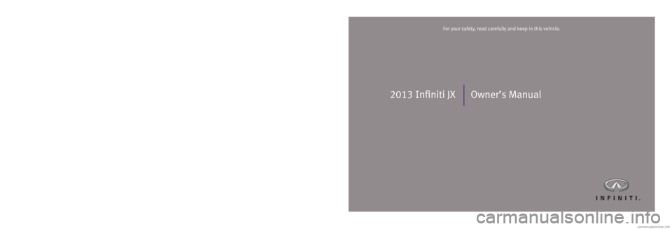 INFINITI JX 2013 Owners Manual 2013 Infiniti JX Owner’s Manual
Printing: November 2012 (03) / / Printed in U.S.A.
For your safety, read carefully and keep in this vehicle.2013 Infiniti JX
OM3E 0L50U2 INFINITI JX 2013 Owners Manual 2013 Infiniti JX Owner’s Manual
Printing: November 2012 (03) / / Printed in U.S.A.
For your safety, read carefully and keep in this vehicle.2013 Infiniti JX
OM3E 0L50U2