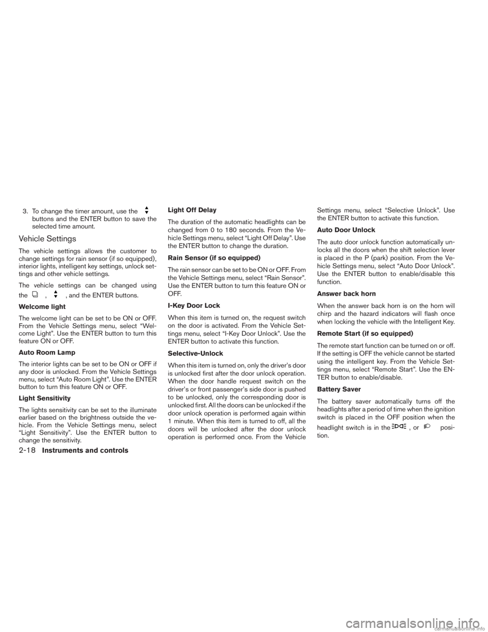 INFINITI JX 2013  Owners Manual 3. To change the timer amount, use thebuttons and the ENTER button to save the
selected time amount.
Vehicle Settings
The vehicle settings allows the customer to
change settings for rain sensor (if so