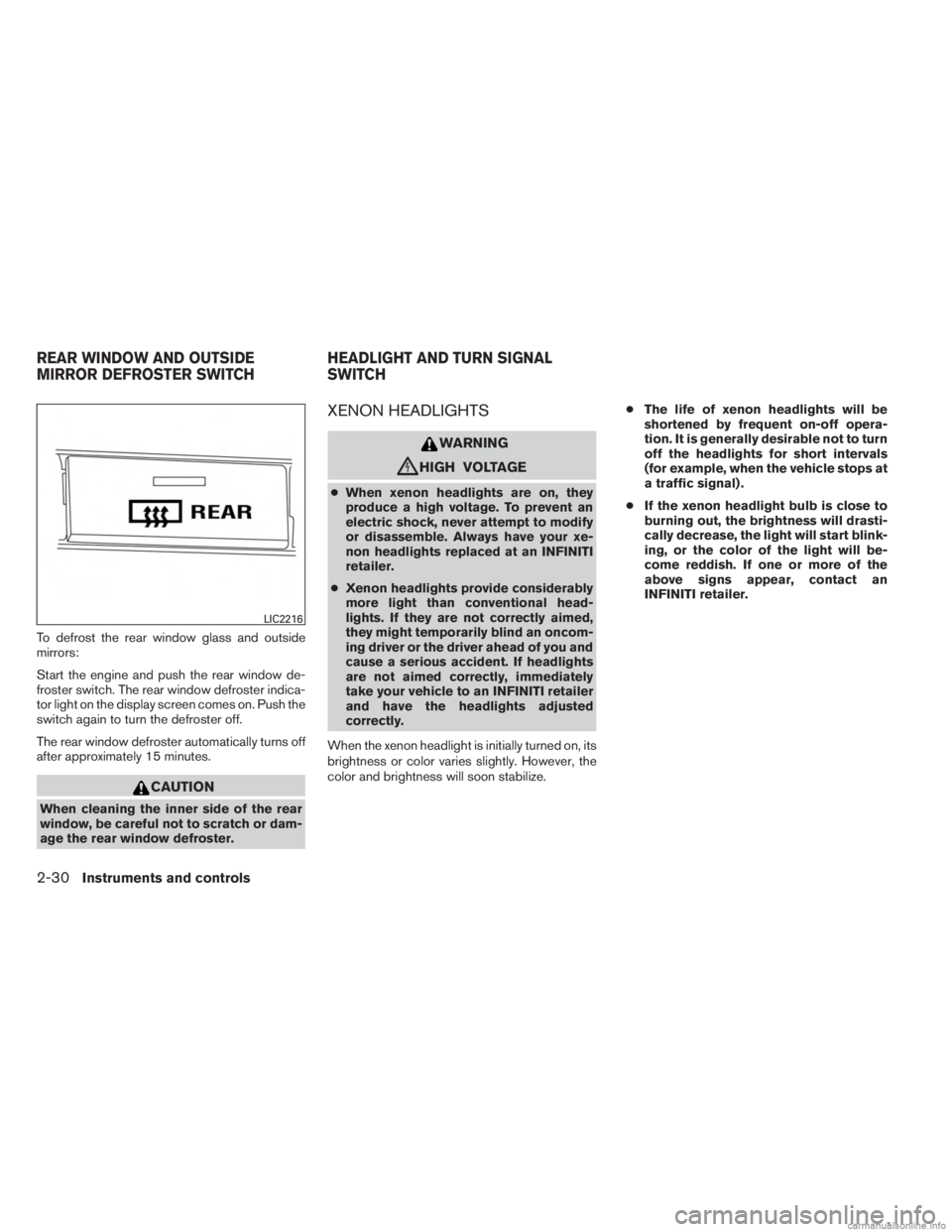 INFINITI JX 2013  Owners Manual To defrost the rear window glass and outside
mirrors:
Start the engine and push the rear window de-
froster switch. The rear window defroster indica-
tor light on the display screen comes on. Push the