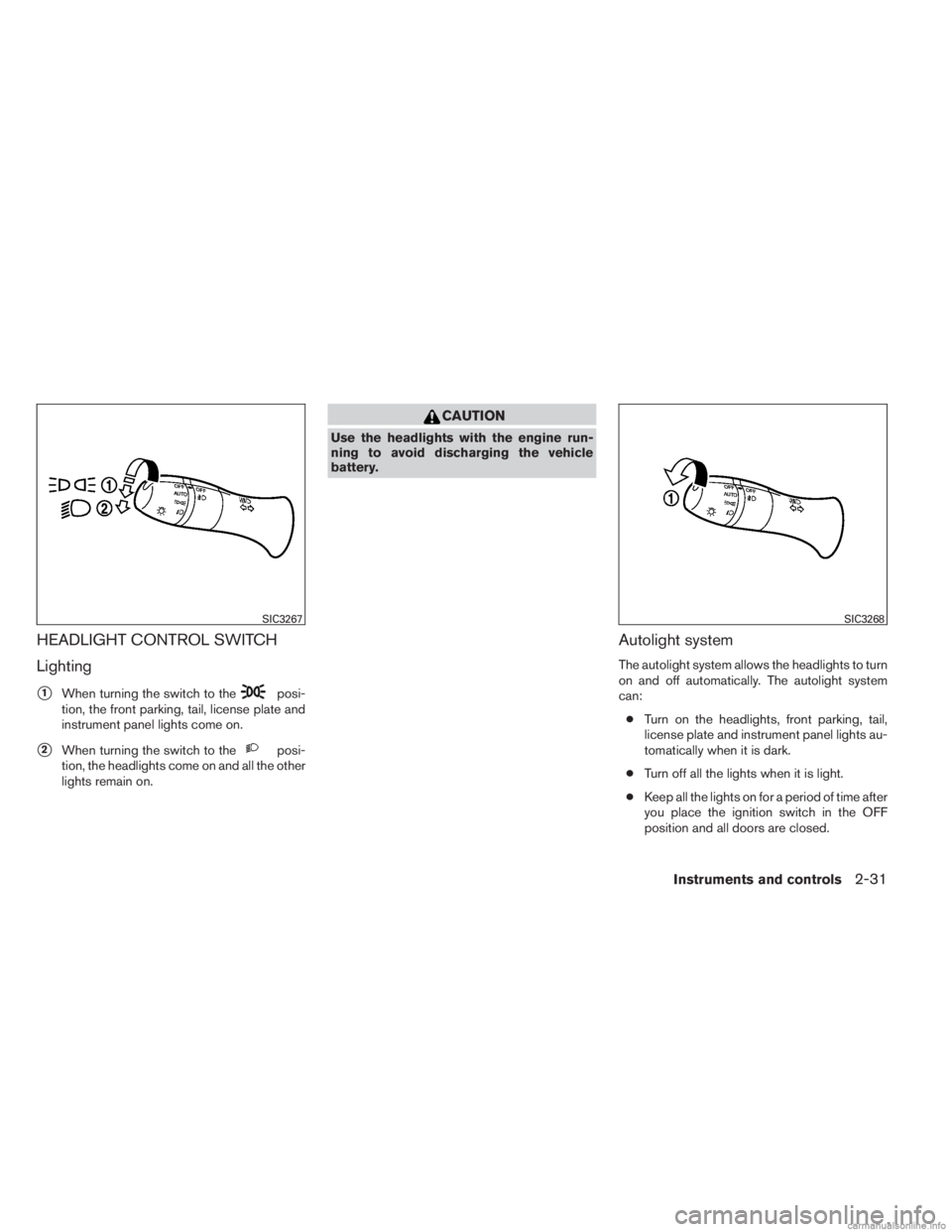 INFINITI JX 2013  Owners Manual HEADLIGHT CONTROL SWITCH
Lighting
1When turning the switch to theposi-
tion, the front parking, tail, license plate and
instrument panel lights come on.
2When turning the switch to theposi-
tion, th
