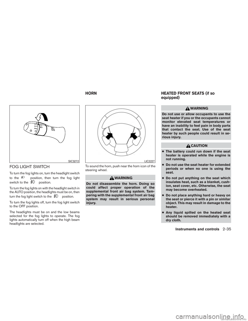 INFINITI JX 2013  Owners Manual FOG LIGHT SWITCH
To turn the fog lights on, turn the headlight switch
to the
position, then turn the fog light
switch to the
position.
To turn the fog lights on with the headlight switch in
the AUTO p