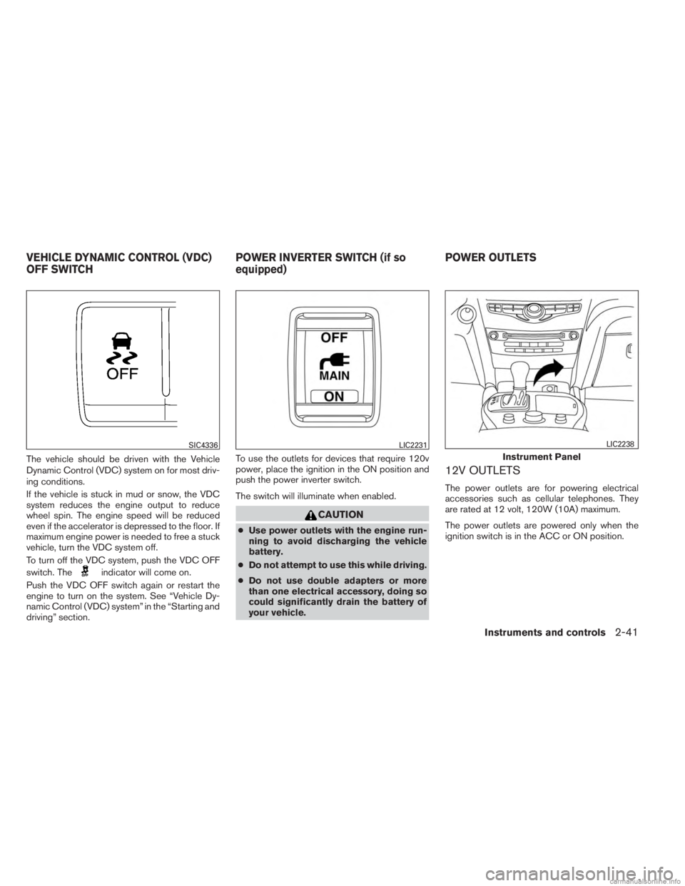 INFINITI JX 2013 Owners Manual The vehicle should be driven with the Vehicle
Dynamic Control (VDC) system on for most driv-
ing conditions.
If the vehicle is stuck in mud or snow, the VDC
system reduces the engine output to reduce
INFINITI JX 2013 Owners Manual The vehicle should be driven with the Vehicle
Dynamic Control (VDC) system on for most driv-
ing conditions.
If the vehicle is stuck in mud or snow, the VDC
system reduces the engine output to reduce
