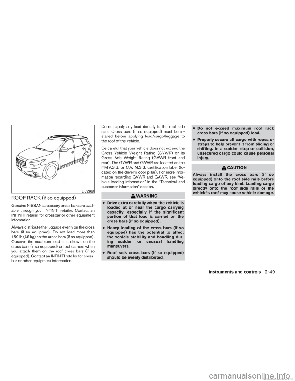 INFINITI JX 2013  Owners Manual ROOF RACK (if so equipped)
Genuine NISSAN accessory cross bars are avail-
able through your INFINITI retailer. Contact an
INFINITI retailer for crossbar or other equipment
information.
Always distribu