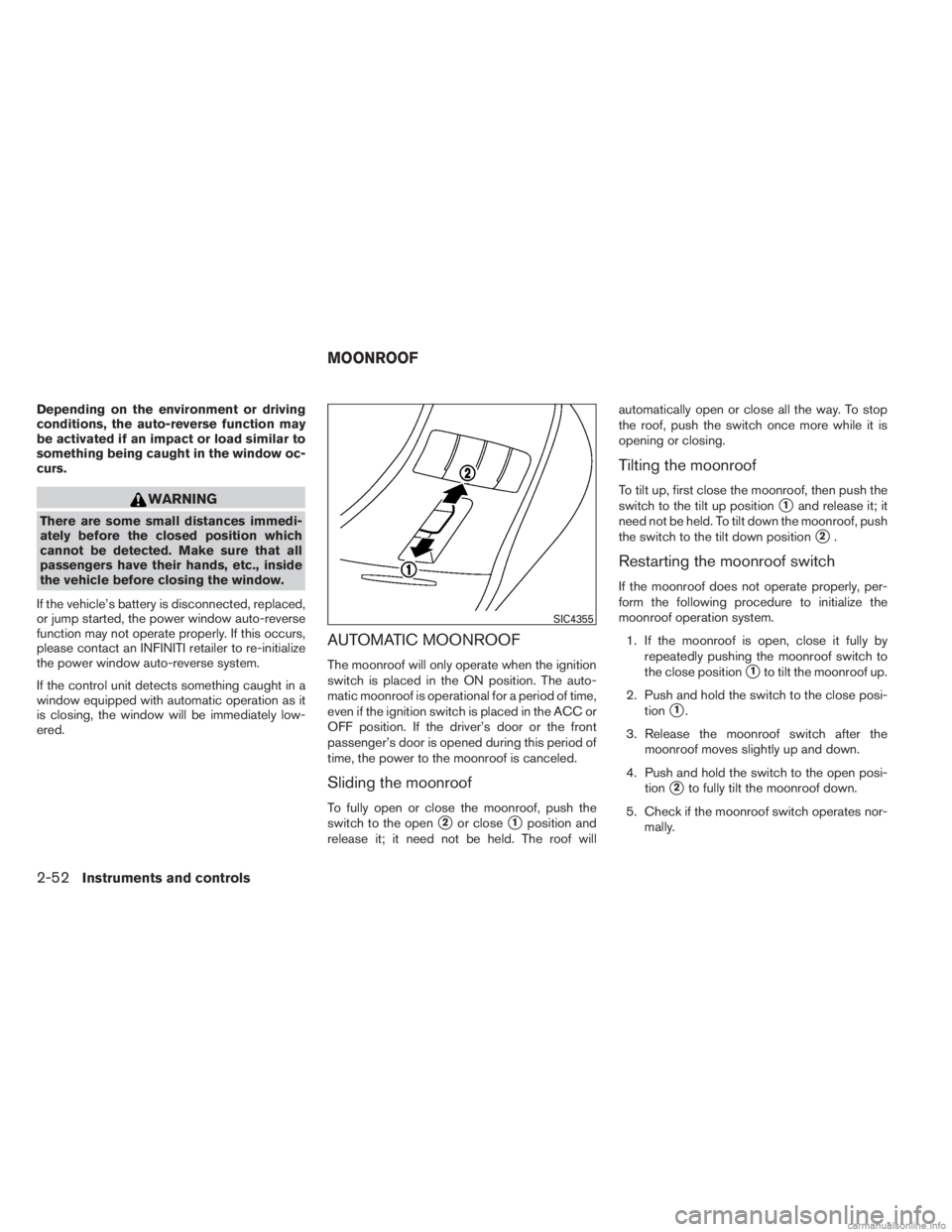 INFINITI JX 2013 Owners Manual Depending on the environment or driving
conditions, the auto-reverse function may
be activated if an impact or load similar to
something being caught in the window oc-
curs.
WARNING
There are some sma INFINITI JX 2013 Owners Manual Depending on the environment or driving
conditions, the auto-reverse function may
be activated if an impact or load similar to
something being caught in the window oc-
curs.
WARNING
There are some sma