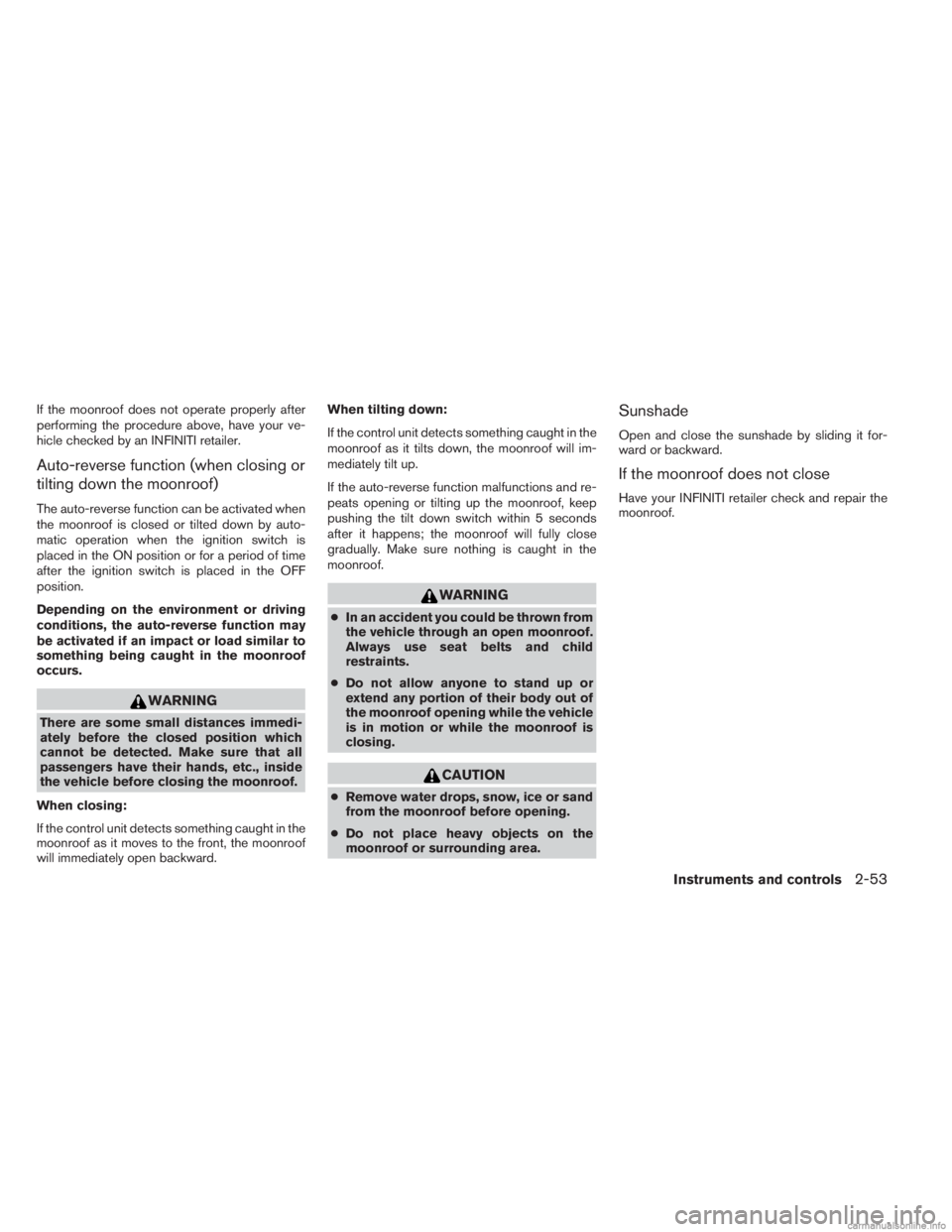 INFINITI JX 2013  Owners Manual If the moonroof does not operate properly after
performing the procedure above, have your ve-
hicle checked by an INFINITI retailer.
Auto-reverse function (when closing or
tilting down the moonroof)
T