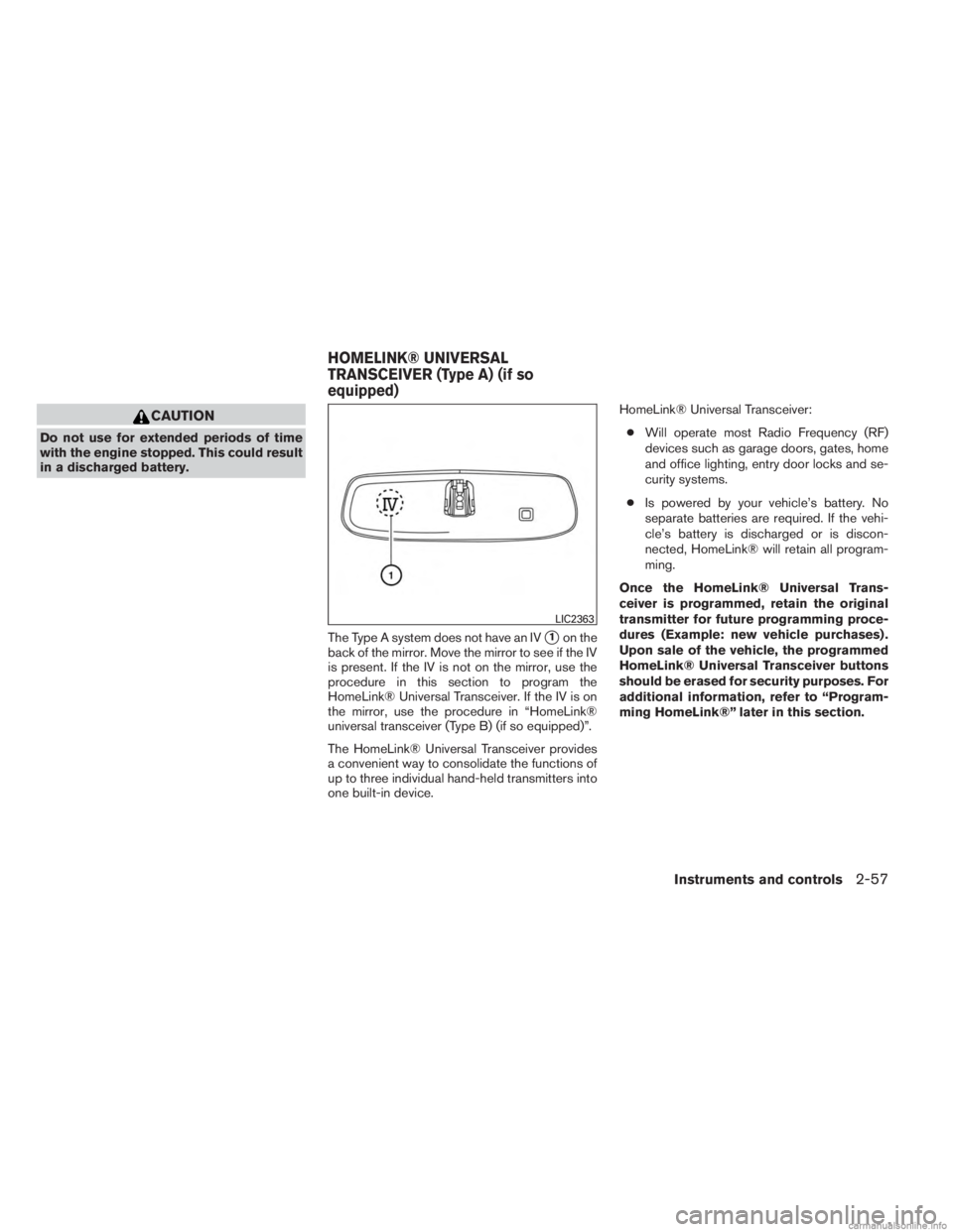 INFINITI JX 2013  Owners Manual CAUTION
Do not use for extended periods of time
with the engine stopped. This could result
in a discharged battery.The Type A system does not have an IV
1on the
back of the mirror. Move the mirror to