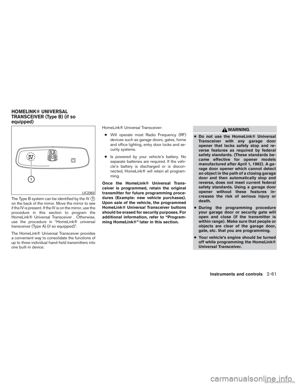 INFINITI JX 2013  Owners Manual The Type B system can be identified by the IV1
on the back of the mirror. Move the mirror to see
if the IV is present. If the IV is on the mirror, use the
procedure in this section to program the
Hom