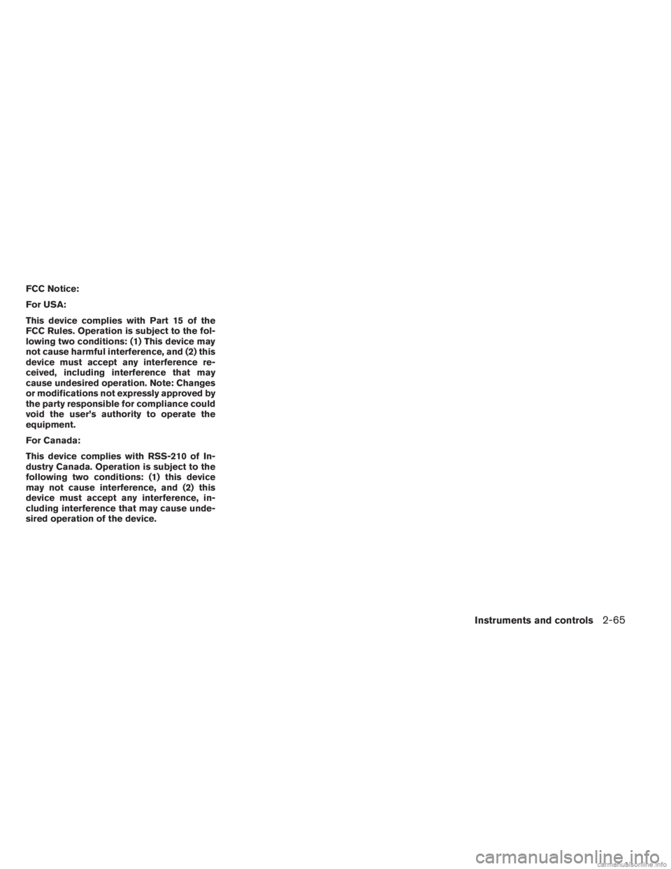 INFINITI JX 2013  Owners Manual FCC Notice:
For USA:
This device complies with Part 15 of the
FCC Rules. Operation is subject to the fol-
lowing two conditions: (1) This device may
not cause harmful interference, and (2) this
device