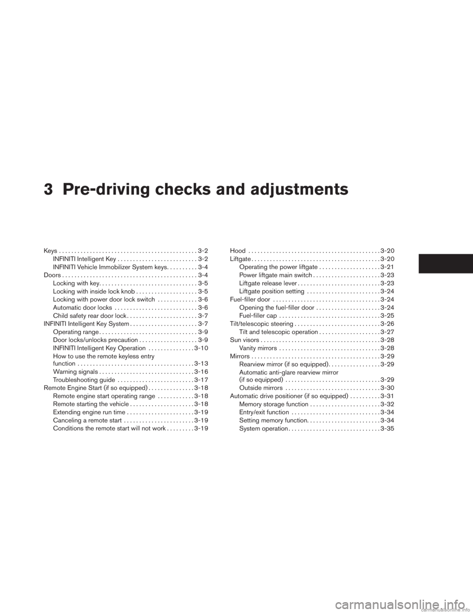 INFINITI JX 2013  Owners Manual 3 Pre-driving checks and adjustments
Keys .............................................3-2INFINITI Intelligent Key ..........................3-2
INFINITI Vehicle Immobilizer System keys ..........3-4
