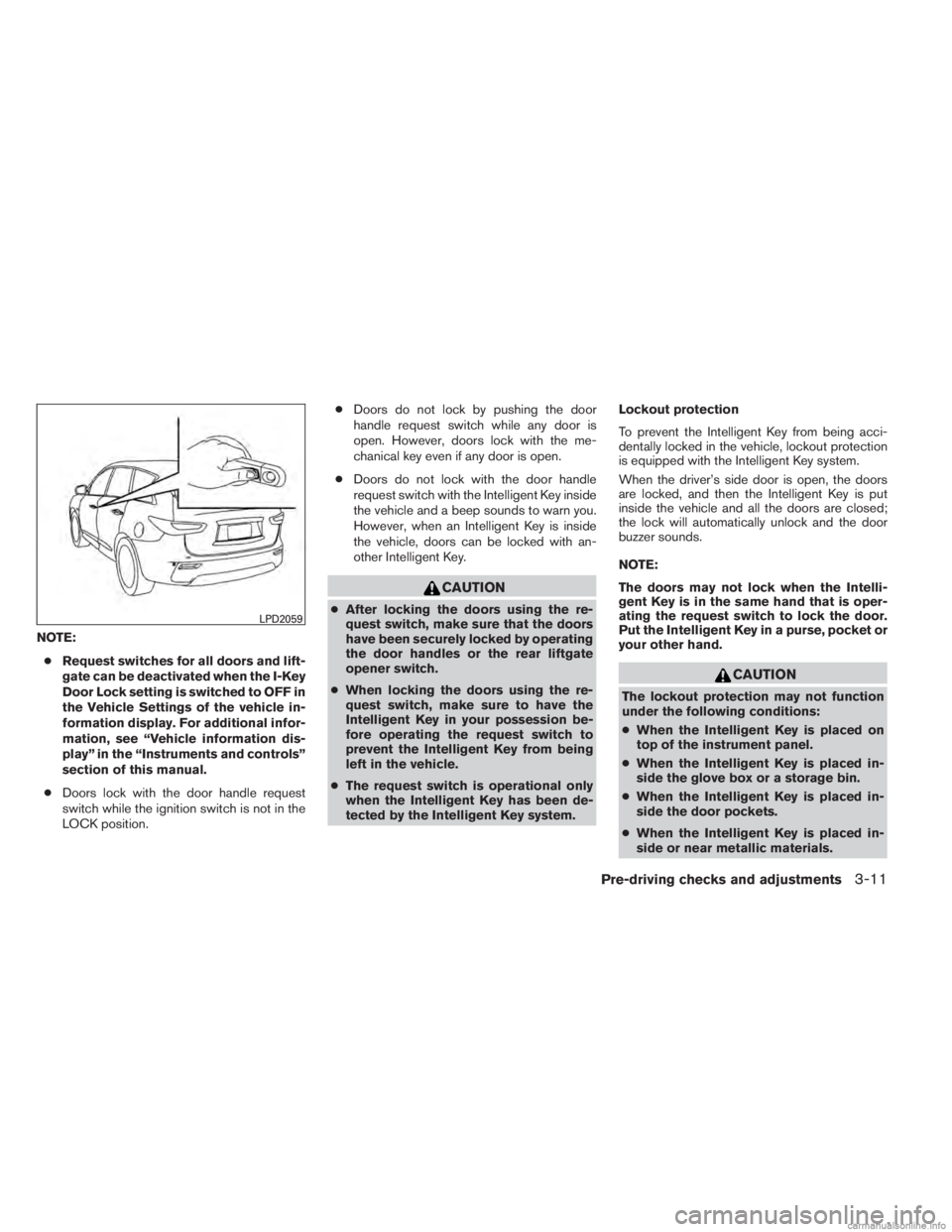 INFINITI JX 2013 Owners Guide NOTE:● Request switches for all doors and lift-
gate can be deactivated when the I-Key
Door Lock setting is switched to OFF in
the Vehicle Settings of the vehicle in-
formation display. For addition