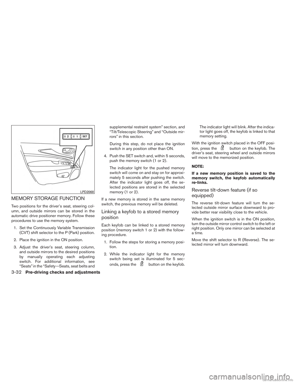 INFINITI JX 2013 Owners Manual MEMORY STORAGE FUNCTION
Two positions for the driver’s seat, steering col-
umn, and outside mirrors can be stored in the
automatic drive positioner memory. Follow these
procedures to use the memory INFINITI JX 2013 Owners Manual MEMORY STORAGE FUNCTION
Two positions for the driver’s seat, steering col-
umn, and outside mirrors can be stored in the
automatic drive positioner memory. Follow these
procedures to use the memory