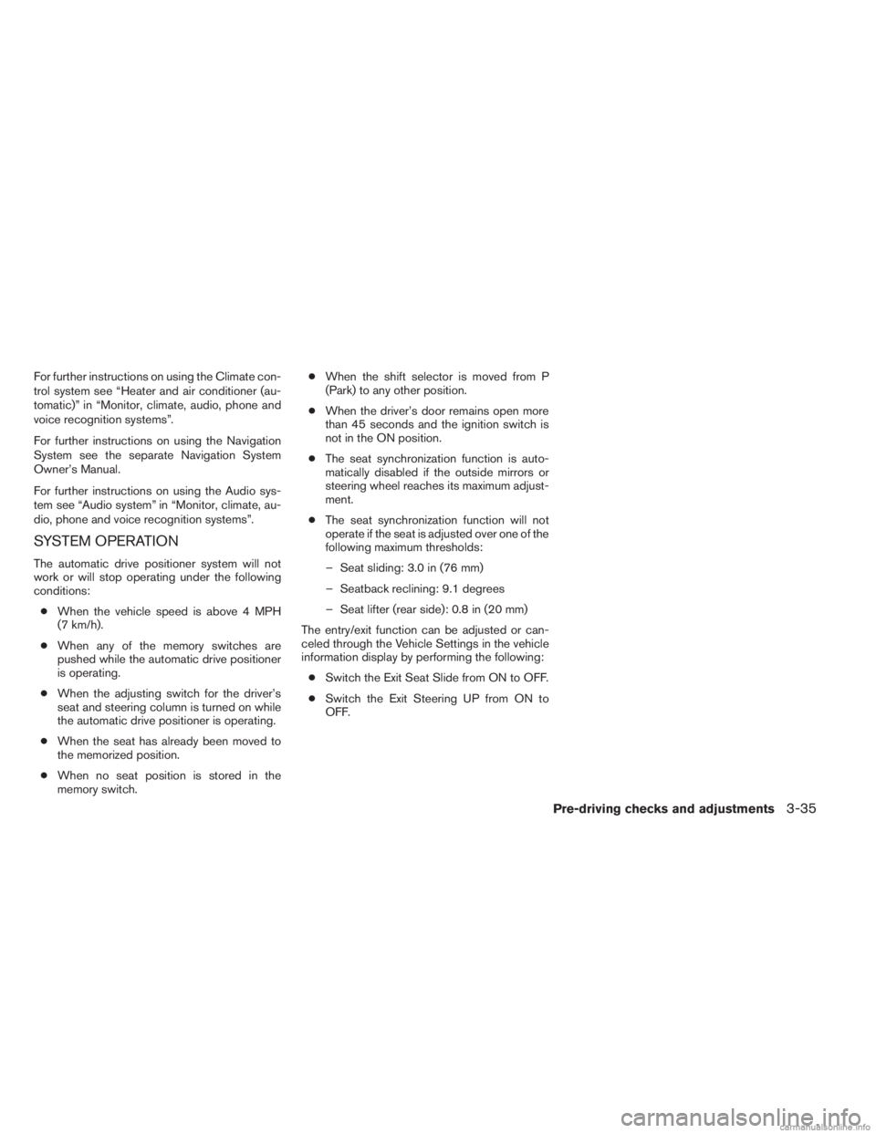 INFINITI JX 2013 Owners Guide For further instructions on using the Climate con-
trol system see “Heater and air conditioner (au-
tomatic)” in “Monitor, climate, audio, phone and
voice recognition systems”.
For further ins