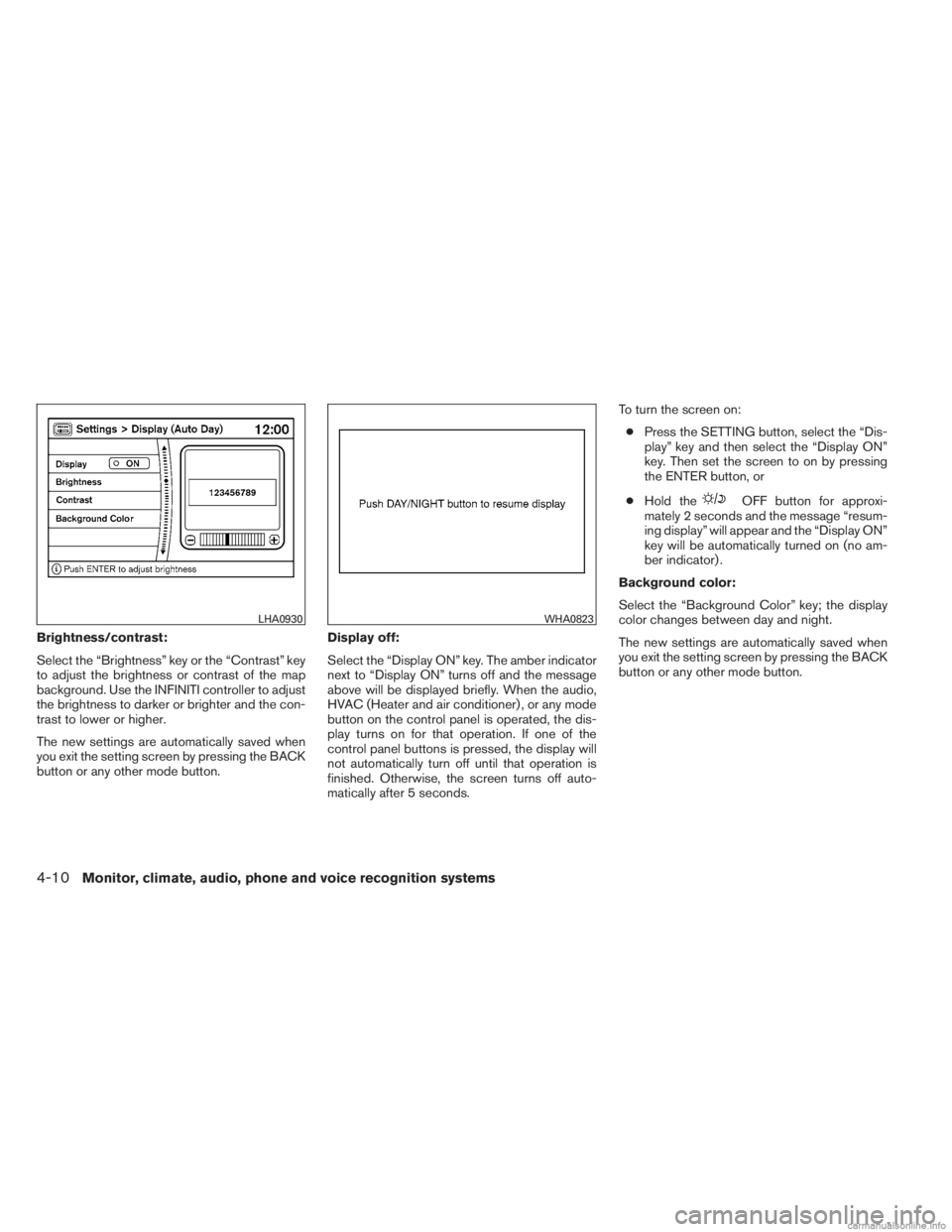 INFINITI JX 2013 Service Manual Brightness/contrast:
Select the “Brightness” key or the “Contrast” key
to adjust the brightness or contrast of the map
background. Use the INFINITI controller to adjust
the brightness to darke INFINITI JX 2013 Service Manual Brightness/contrast:
Select the “Brightness” key or the “Contrast” key
to adjust the brightness or contrast of the map
background. Use the INFINITI controller to adjust
the brightness to darke