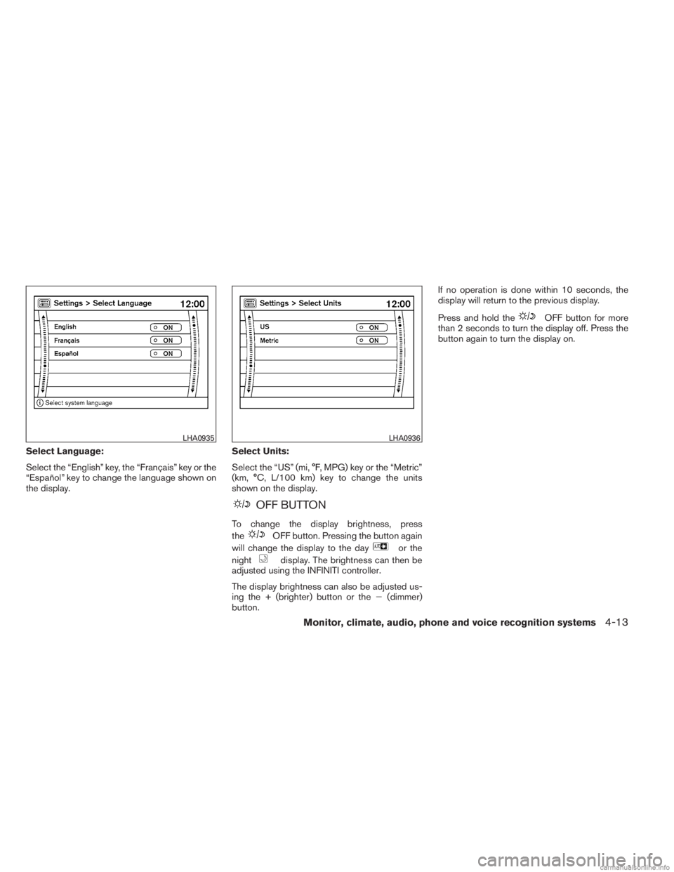 INFINITI JX 2013 Service Manual Select Language:
Select the “English” key, the “Français” key or the
“Español” key to change the language shown on
the display.Select Units:
Select the “US” (mi, °F, MPG) key or the INFINITI JX 2013 Service Manual Select Language:
Select the “English” key, the “Français” key or the
“Español” key to change the language shown on
the display.Select Units:
Select the “US” (mi, °F, MPG) key or the