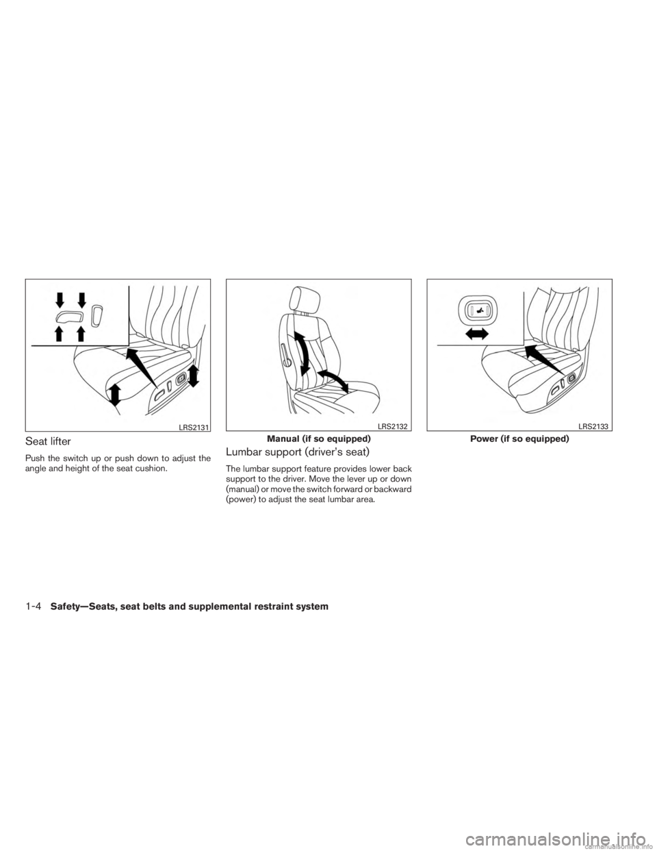 INFINITI JX 2013 Owners Guide Seat lifter
Push the switch up or push down to adjust the
angle and height of the seat cushion.Lumbar support (driver’s seat)
The lumbar support feature provides lower back
support to the driver. Mo