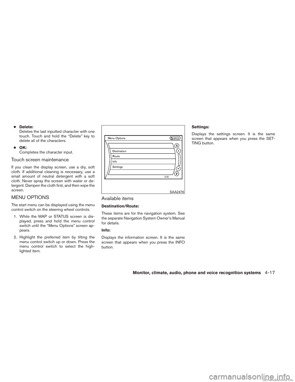 INFINITI JX 2013 Workshop Manual ●Delete:
Deletes the last inputted character with one
touch. Touch and hold the “Delete” key to
delete all of the characters.
● OK:
Completes the character input.
Touch screen maintenance
If y