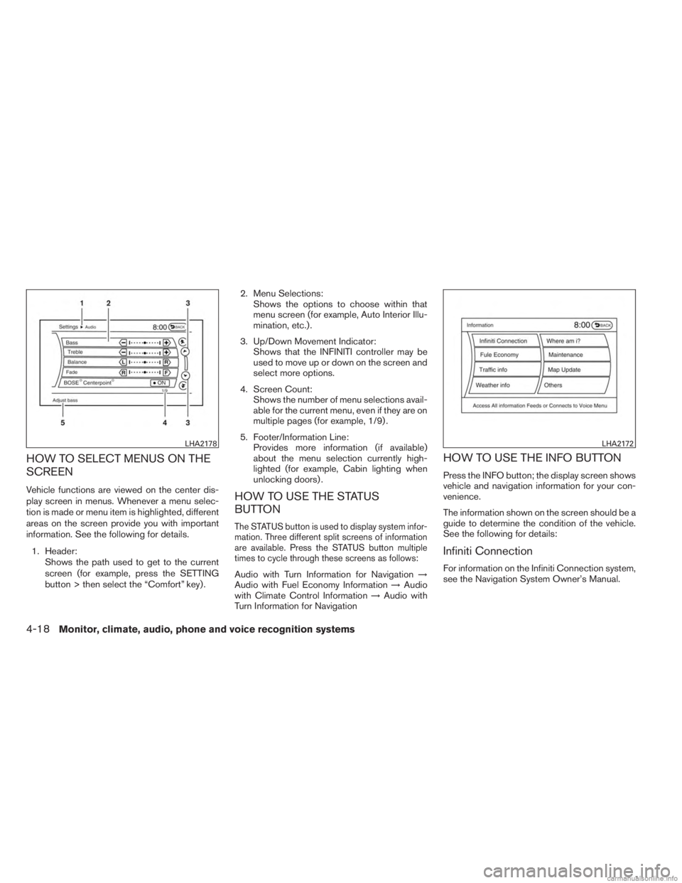 INFINITI JX 2013 Workshop Manual HOW TO SELECT MENUS ON THE
SCREEN
Vehicle functions are viewed on the center dis-
play screen in menus. Whenever a menu selec-
tion is made or menu item is highlighted, different
areas on the screen p