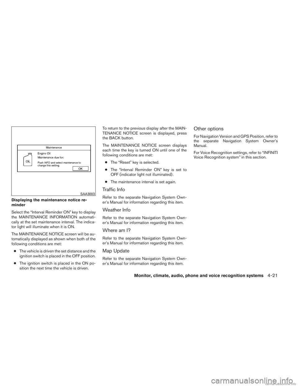 INFINITI JX 2013 Workshop Manual Displaying the maintenance notice re-
minder
Select the “Interval Reminder ON” key to display
the MAINTENANCE INFORMATION automati-
cally at the set maintenance interval. The indica-
tor light wil