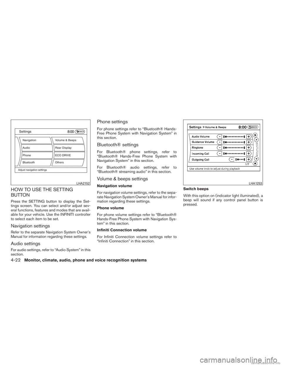 INFINITI JX 2013  Owners Manual HOW TO USE THE SETTING
BUTTON
Press the SETTING button to display the Set-
tings screen. You can select and/or adjust sev-
eral functions, features and modes that are avail-
able for your vehicle. Use