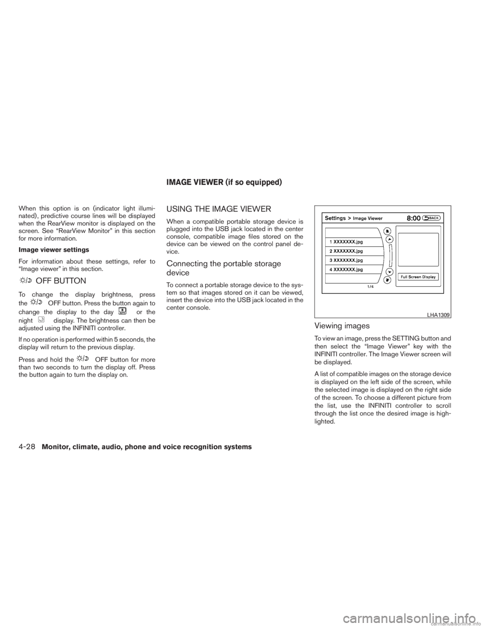INFINITI JX 2013 Repair Manual When this option is on (indicator light illumi-
nated) , predictive course lines will be displayed
when the RearView monitor is displayed on the
screen. See “RearView Monitor” in this section
for 