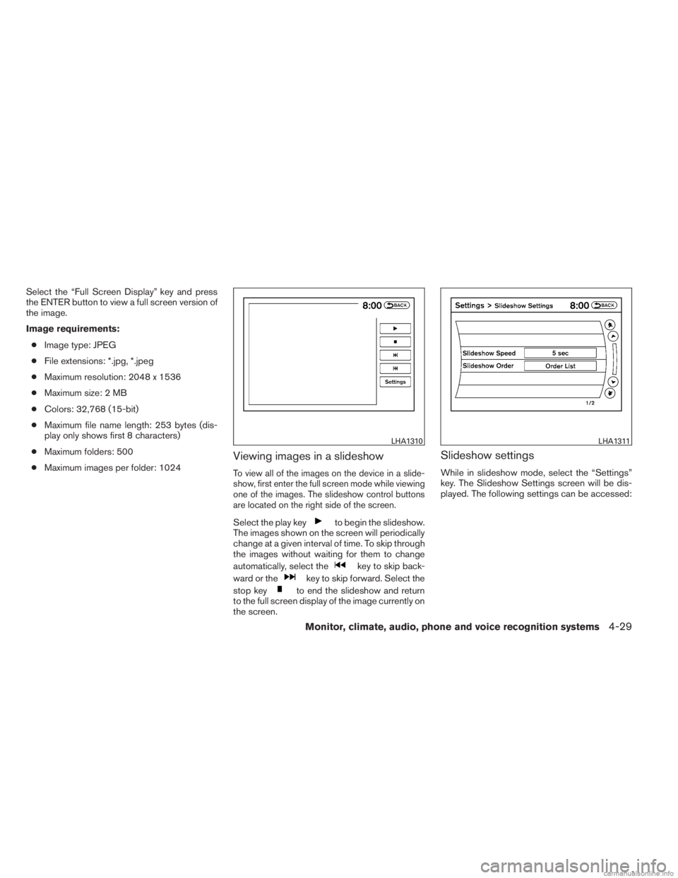INFINITI JX 2013 Repair Manual Select the “Full Screen Display” key and press
the ENTER button to view a full screen version of
the image.
Image requirements:● Image type: JPEG
● File extensions: *.jpg, *.jpeg
● Maximum r