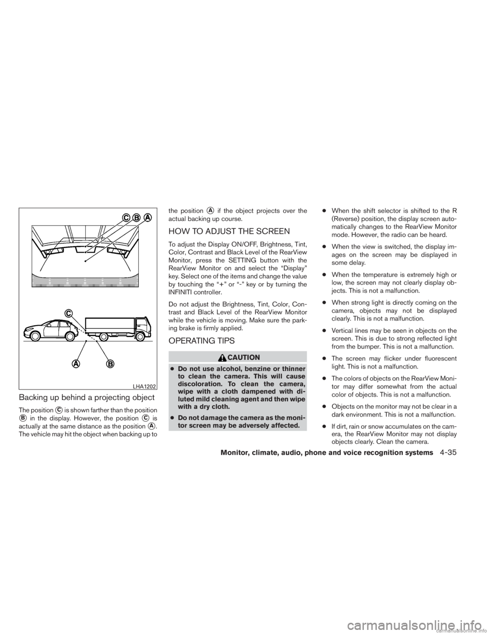 INFINITI JX 2013 Repair Manual Backing up behind a projecting object
The positionCis shown farther than the position
Bin the display. However, the positionCis
actually at the same distance as the position
A.
The vehicle may hit