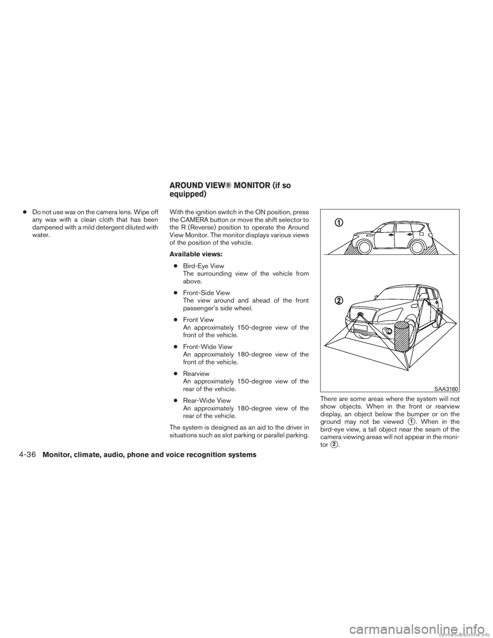 INFINITI JX 2013 Manual PDF ●Do not use wax on the camera lens. Wipe off
any wax with a clean cloth that has been
dampened with a mild detergent diluted with
water. With the ignition switch in the ON position, press
the CAMERA
