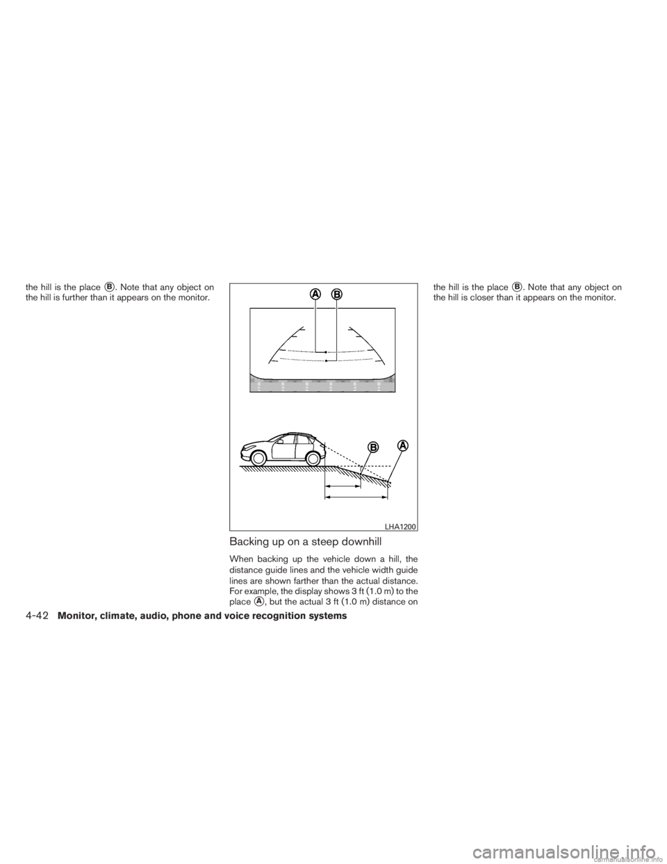 INFINITI JX 2013 Manual PDF the hill is the placeB. Note that any object on
the hill is further than it appears on the monitor.
Backing up on a steep downhill
When backing up the vehicle down a hill, the
distance guide lines an