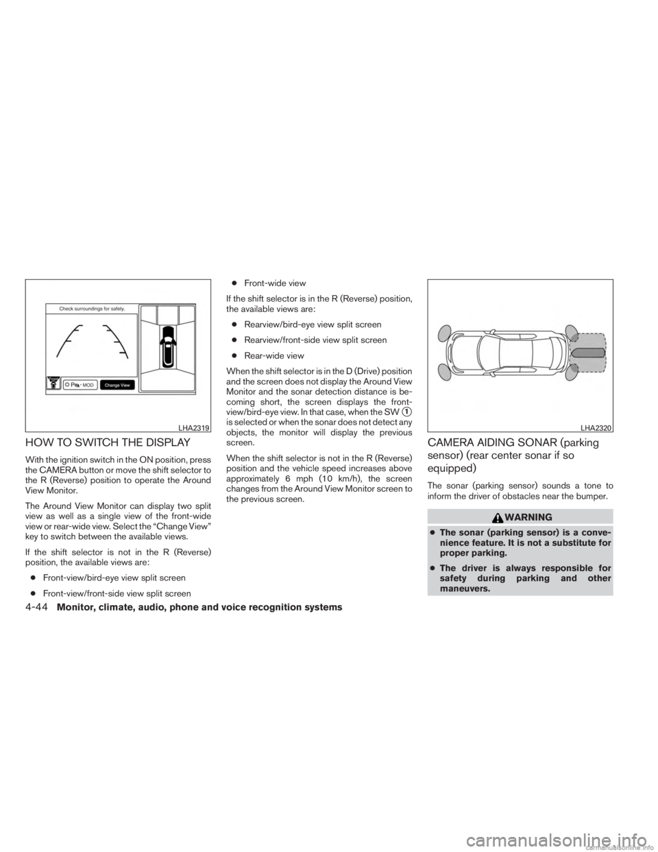 INFINITI JX 2013 Manual PDF HOW TO SWITCH THE DISPLAY
With the ignition switch in the ON position, press
the CAMERA button or move the shift selector to
the R (Reverse) position to operate the Around
View Monitor.
The Around Vie