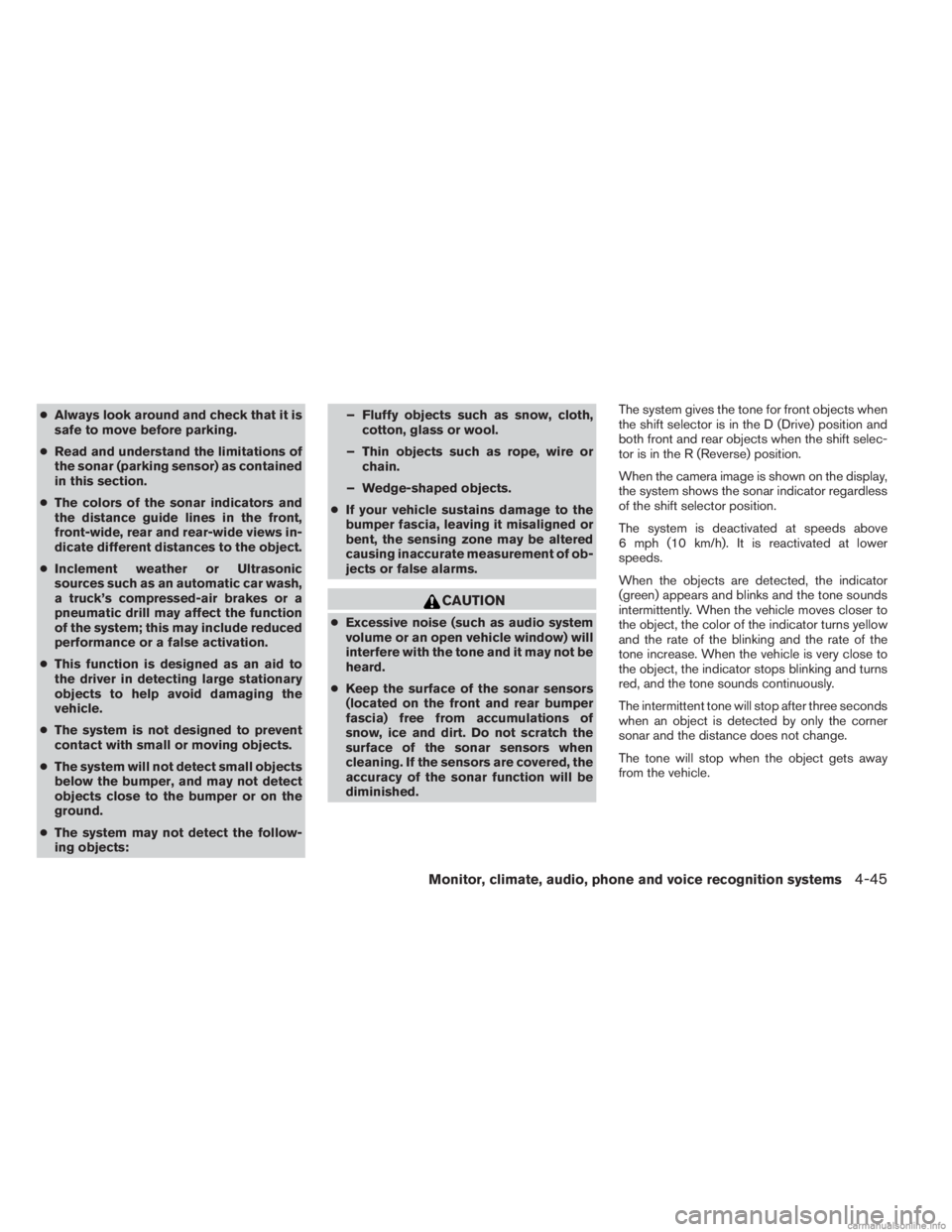INFINITI JX 2013  Owners Manual ●Always look around and check that it is
safe to move before parking.
● Read and understand the limitations of
the sonar (parking sensor) as contained
in this section.
● The colors of the sonar 