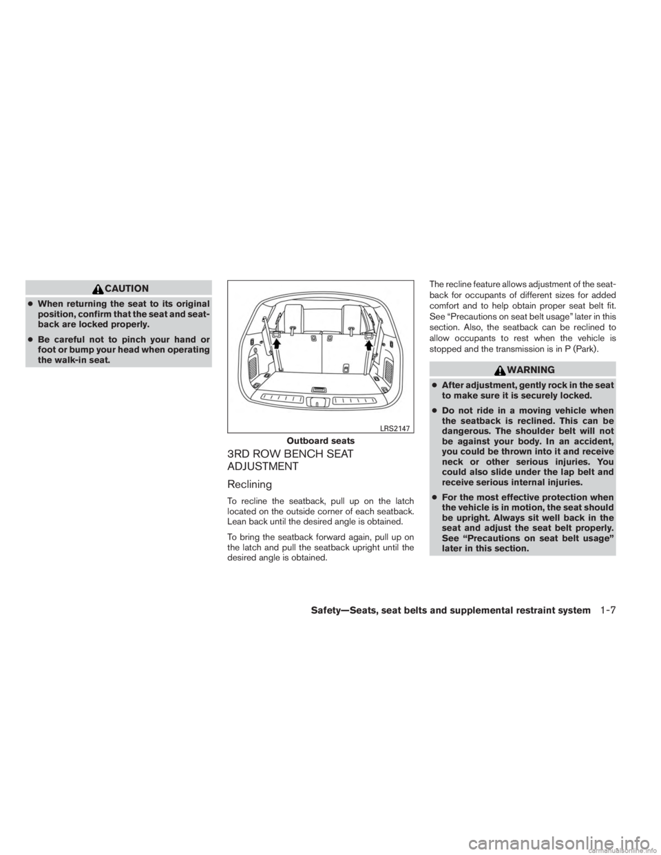 INFINITI JX 2013 Owners Guide CAUTION
●When returning the seat to its original
position, confirm that the seat and seat-
back are locked properly.
● Be careful not to pinch your hand or
foot or bump your head when operating
th