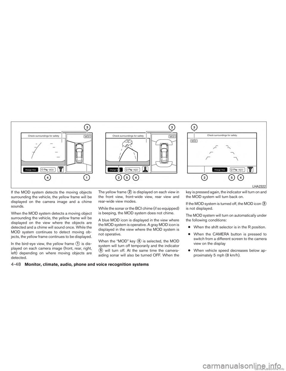 INFINITI JX 2013 Manual Online If the MOD system detects the moving objects
surrounding the vehicle, the yellow frame will be
displayed on the camera image and a chime
sounds.
When the MOD system detects a moving object
surrounding