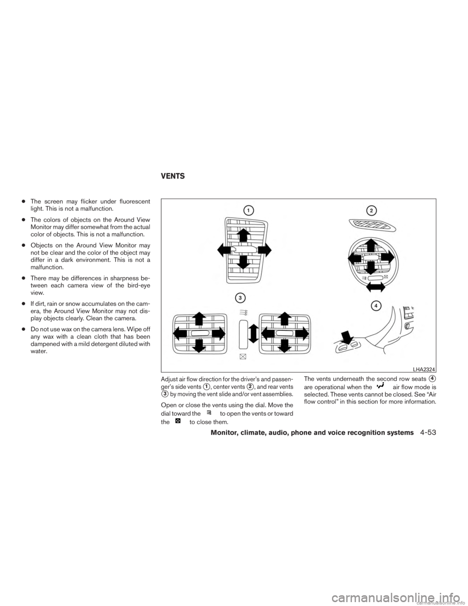 INFINITI JX 2013  Owners Manual ●The screen may flicker under fluorescent
light. This is not a malfunction.
● The colors of objects on the Around View
Monitor may differ somewhat from the actual
color of objects. This is not a m