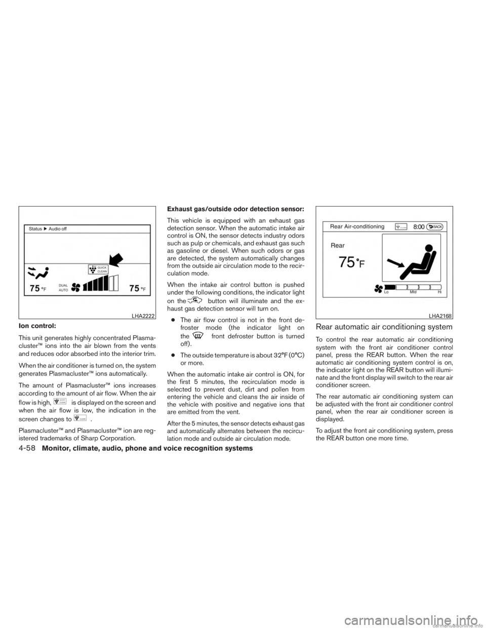 INFINITI JX 2013 Manual Online Ion control:
This unit generates highly concentrated Plasma-
cluster™ ions into the air blown from the vents
and reduces odor absorbed into the interior trim.
When the air conditioner is turned on, 
