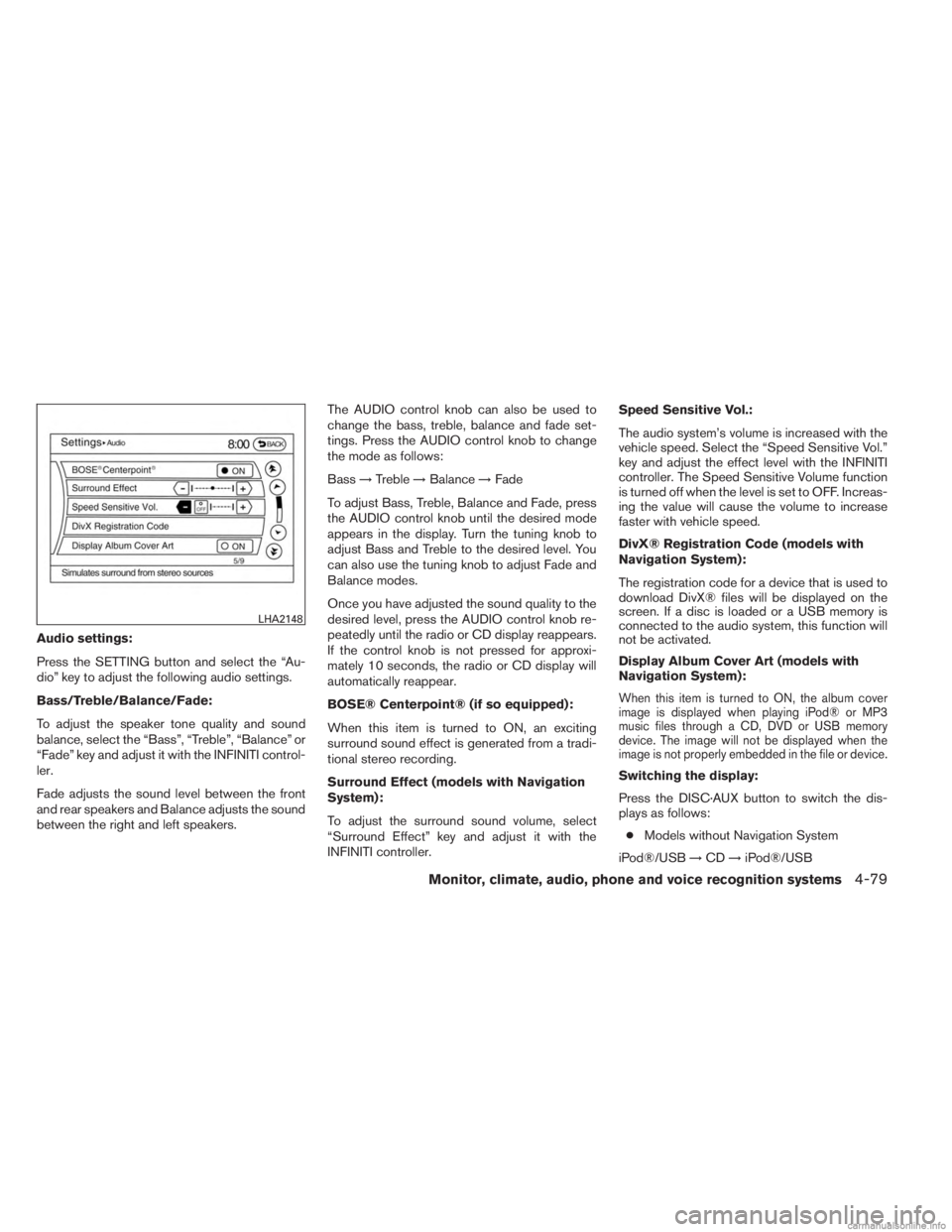 INFINITI JX 2013  Owners Manual Audio settings:
Press the SETTING button and select the “Au-
dio” key to adjust the following audio settings.
Bass/Treble/Balance/Fade:
To adjust the speaker tone quality and sound
balance, select