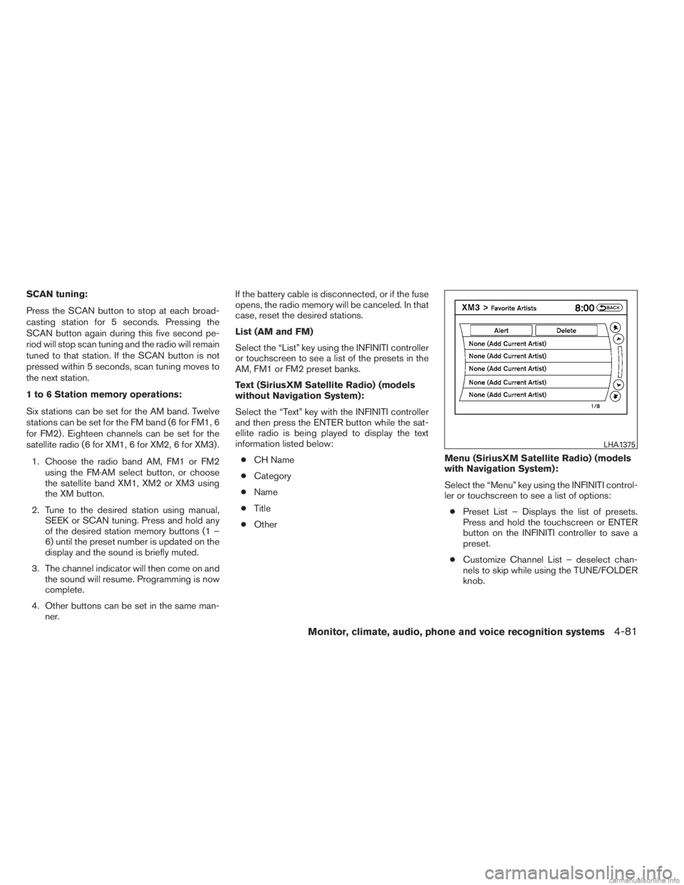 INFINITI JX 2013  Owners Manual SCAN tuning:
Press the SCAN button to stop at each broad-
casting station for 5 seconds. Pressing the
SCAN button again during this five second pe-
riod will stop scan tuning and the radio will remain