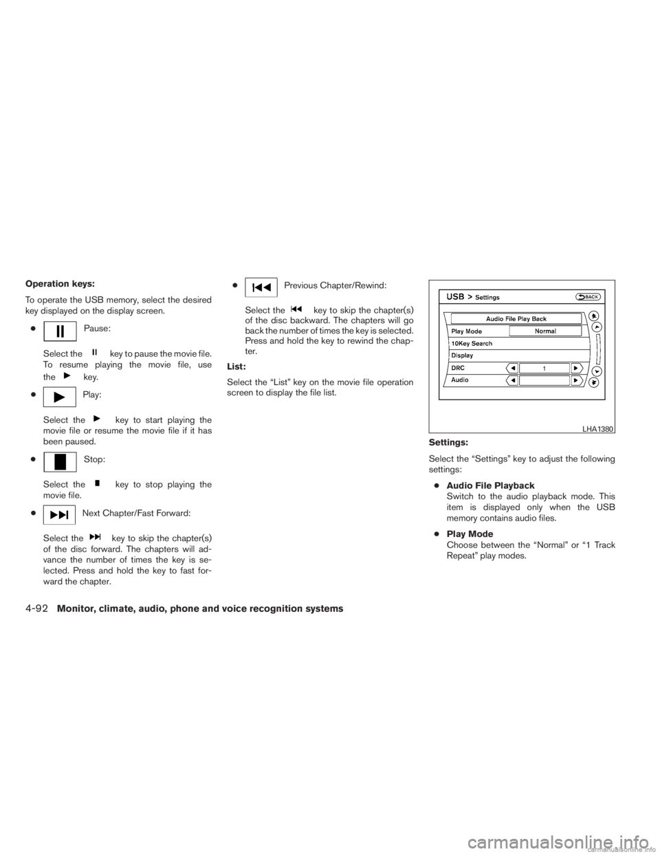 INFINITI JX 2013 User Guide Operation keys:
To operate the USB memory, select the desired
key displayed on the display screen.●
Pause:
Select the
key to pause the movie file.
To resume playing the movie file, use
the
key.
●
