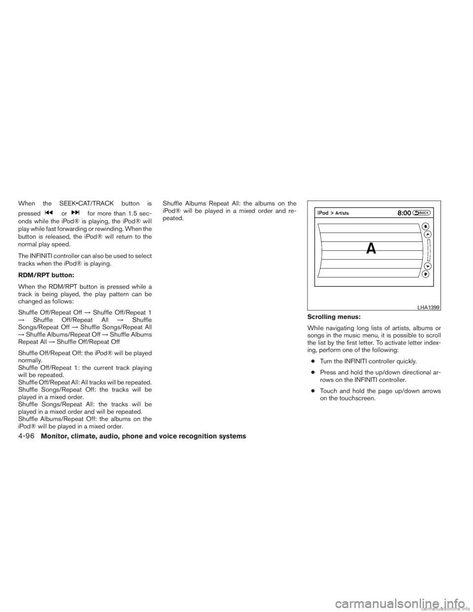 INFINITI JX 2013  Owners Manual When the  button is
pressed
orfor more than 1.5 sec-
onds while the iPod® is playing, the iPod® will
play while fast forwarding or rewinding. When the
button is released, the iPod® will return to t