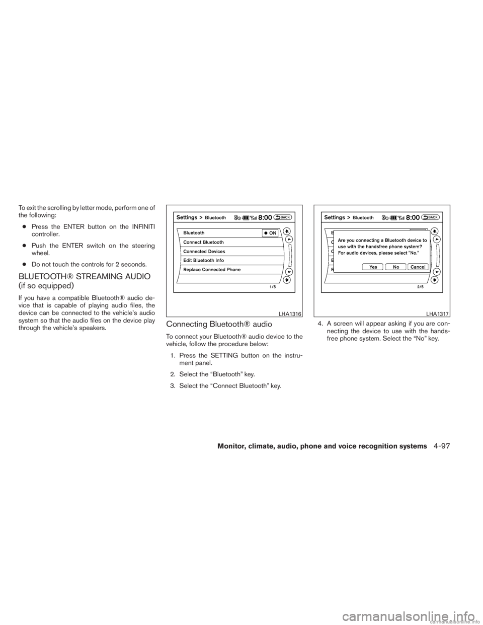 INFINITI JX 2013  Owners Manual To exit the scrolling by letter mode, perform one of
the following:● Press the ENTER button on the INFINITI
controller.
● Push the ENTER switch on the steering
wheel.
● Do not touch the controls