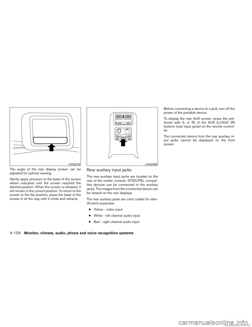 INFINITI JX 2013  Owners Manual The angle of the rear display screen can be
adjusted for optimal viewing.
Gently apply pressure to the base of the screen
where indicated until the screen reached the
desired position. When the screen