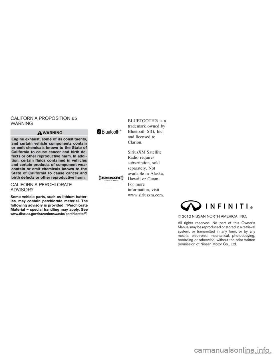 INFINITI JX 2013  Owners Manual CALIFORNIA PROPOSITION 65
WARNING
WARNING
Engine exhaust, some of its constituents,
and certain vehicle components contain
or emit chemicals known to the State of
California to cause cancer and birth 