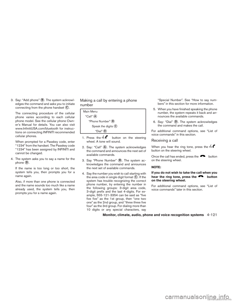 INFINITI JX 2013 Owners Guide 3. Say: “Add phone”B. The system acknowl-
edges the command and asks you to initiate
connecting from the phone handset
C.
The connecting procedure of the cellular
phone varies according to each 