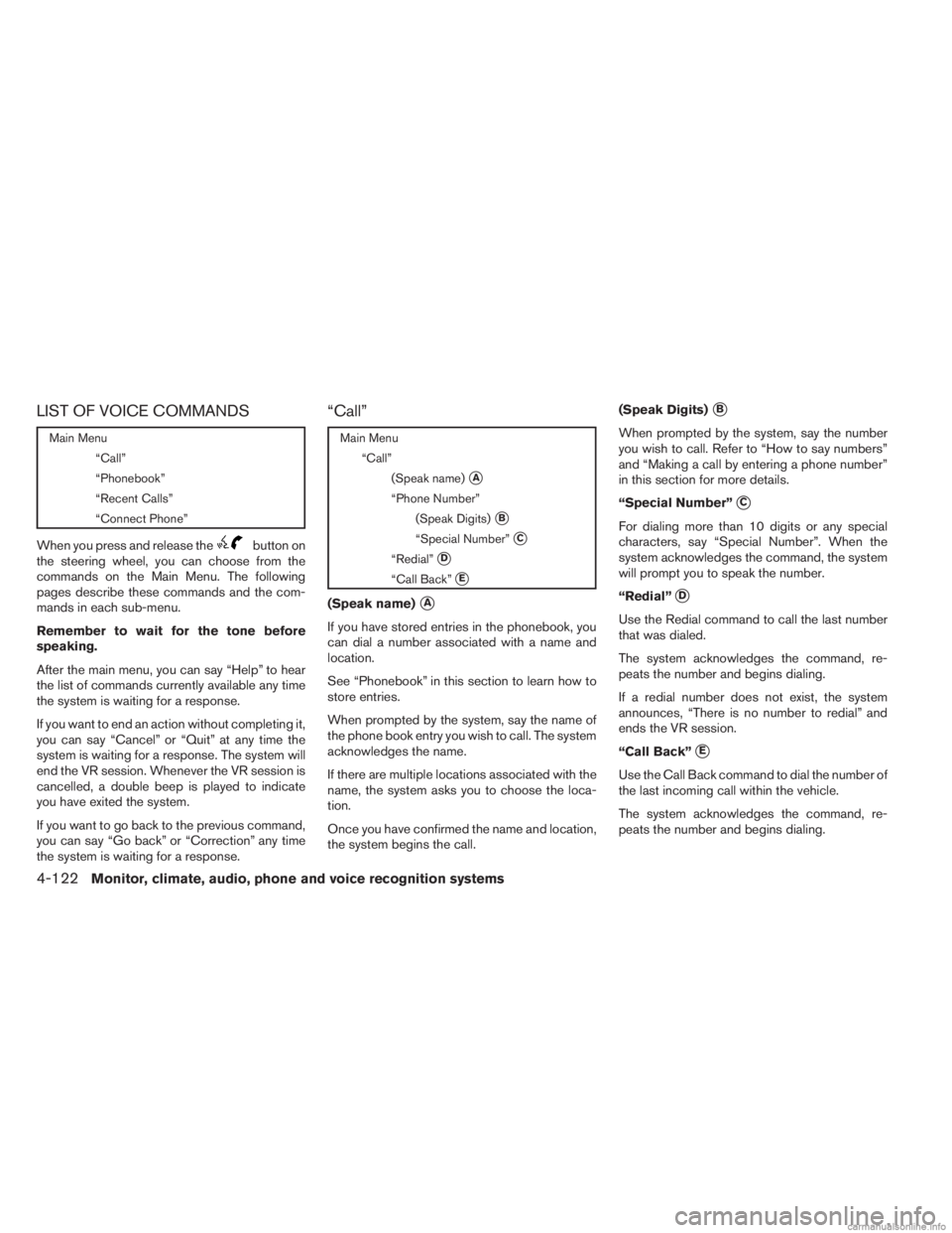 INFINITI JX 2013  Owners Manual LIST OF VOICE COMMANDS
Main Menu“Call”
“Phonebook”
“Recent Calls”
“Connect Phone”
When you press and release thebutton on
the steering wheel, you can choose from the
commands on the Ma