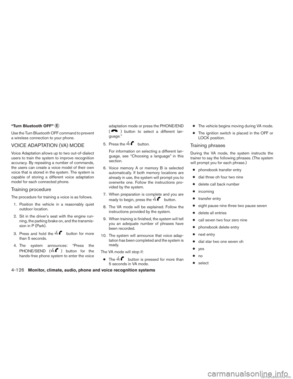 INFINITI JX 2013 Owners Guide “Turn Bluetooth OFF”E
Use the Turn Bluetooth OFF command to prevent
a wireless connection to your phone.
VOICE ADAPTATION (VA) MODE
Voice Adaptation allows up to two out-of-dialect
users to train