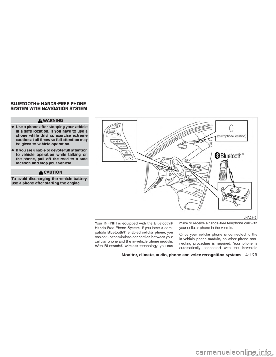 INFINITI JX 2013 User Guide WARNING
●Use a phone after stopping your vehicle
in a safe location. If you have to use a
phone while driving, exercise extreme
caution at all times so full attention may
be given to vehicle operati