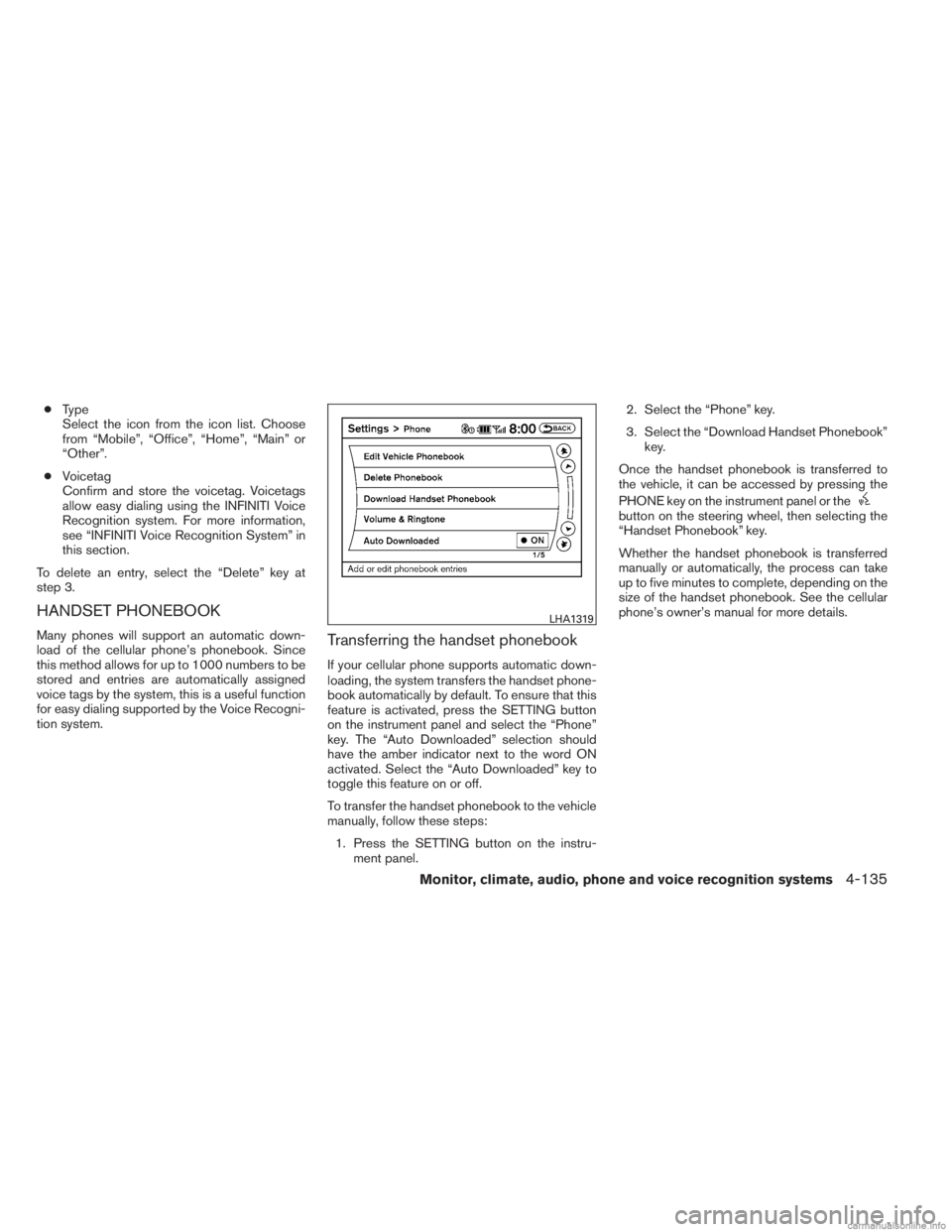 INFINITI JX 2013  Owners Manual ●Type
Select the icon from the icon list. Choose
from “Mobile”, “Office”, “Home”, “Main” or
“Other”.
● Voicetag
Confirm and store the voicetag. Voicetags
allow easy dialing usi